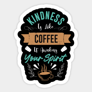 Kindness is like coffee it awakens your spirit Sticker